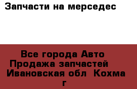 Запчасти на мерседес 203W - Все города Авто » Продажа запчастей   . Ивановская обл.,Кохма г.